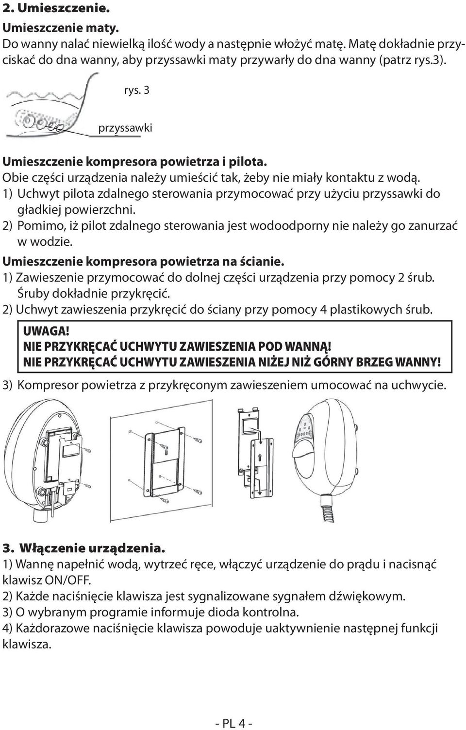 1) Uchwyt pilota zdalnego sterowania przymocować przy użyciu przyssawki do gładkiej powierzchni. 2) Pomimo, iż pilot zdalnego sterowania jest wodoodporny nie należy go zanurzać w wodzie.