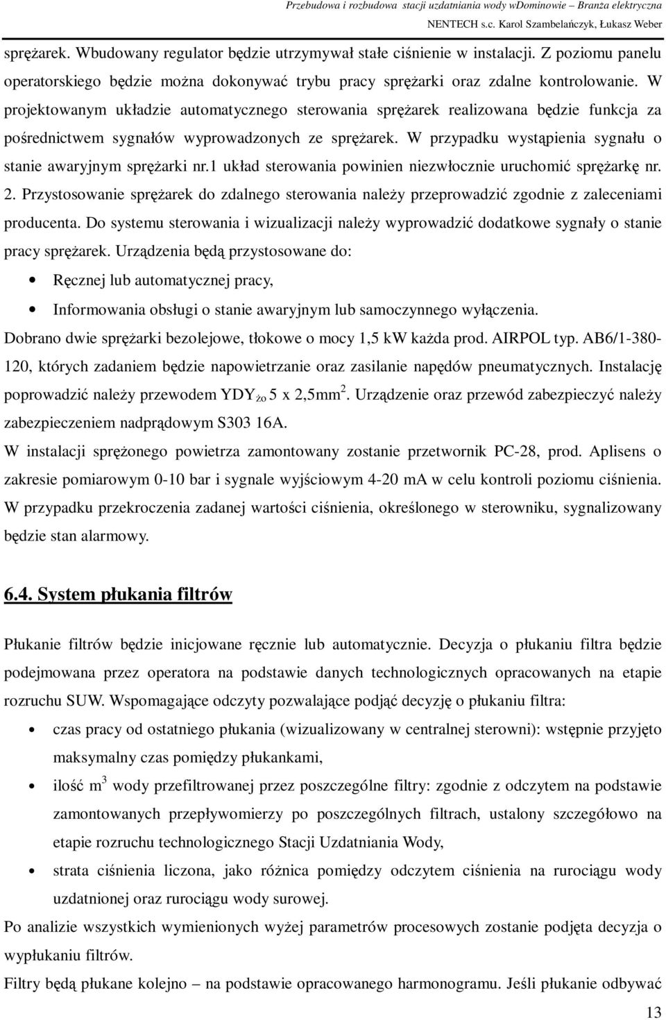 W przypadku wystąpienia sygnału o stanie awaryjnym sprężarki nr.1 układ sterowania powinien niezwłocznie uruchomić sprężarkę nr. 2.