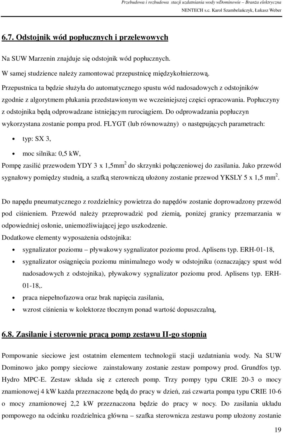 Popłuczyny z odstojnika będą odprowadzane istniejącym rurociągiem. Do odprowadzania popłuczyn wykorzystana zostanie pompa prod.