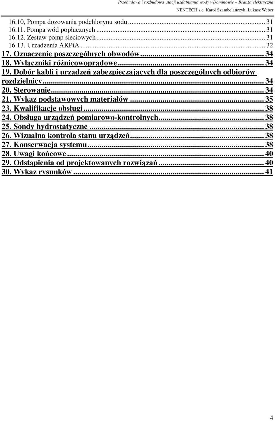 .. 34 20. Sterowanie... 34 21. Wykaz podstawowych materiałów... 35 23. Kwalifikacje obsługi... 38 24. Obsługa urządzeń pomiarowo-kontrolnych... 38 25.