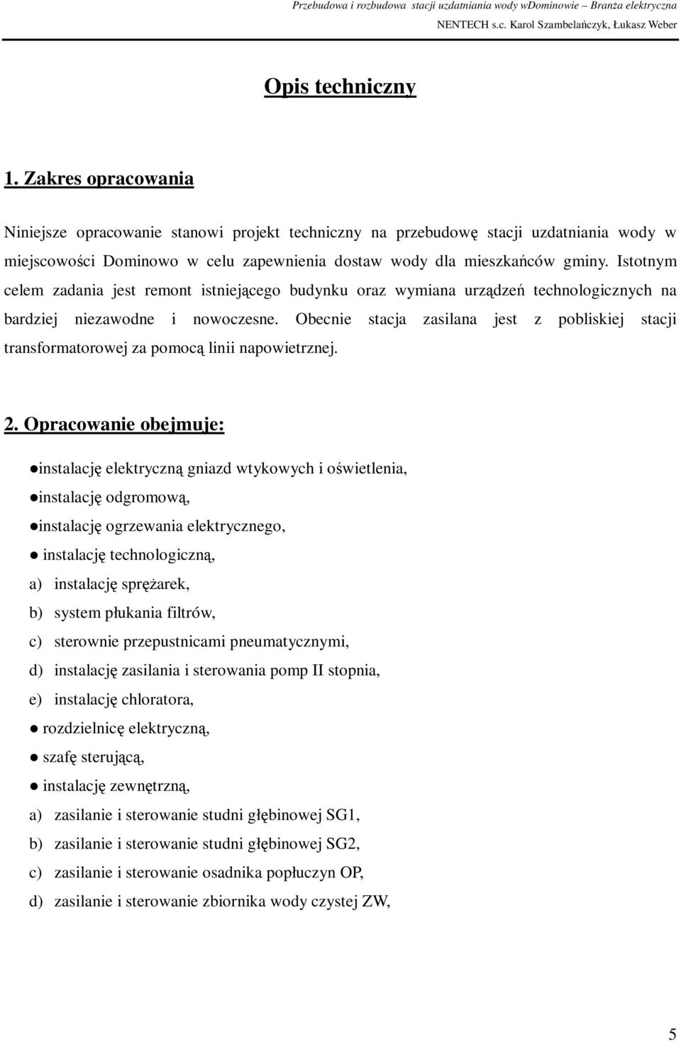 Istotnym celem zadania jest remont istniejącego budynku oraz wymiana urządzeń technologicznych na bardziej niezawodne i nowoczesne.