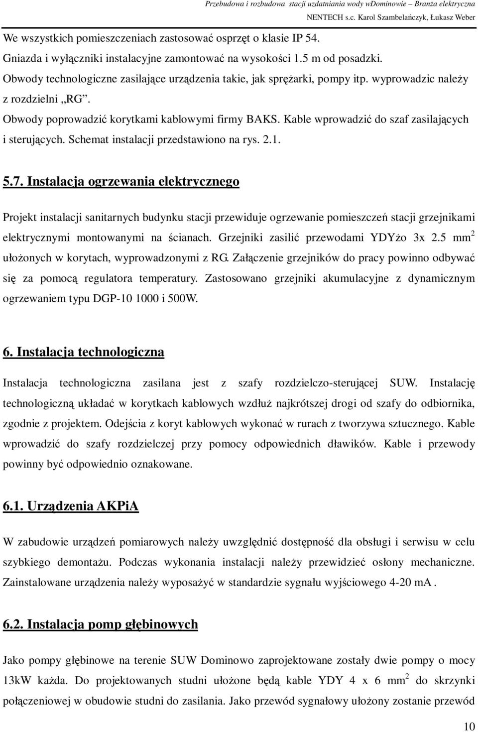 Kable wprowadzić do szaf zasilających i sterujących. Schemat instalacji przedstawiono na rys. 2.1. 5.7.
