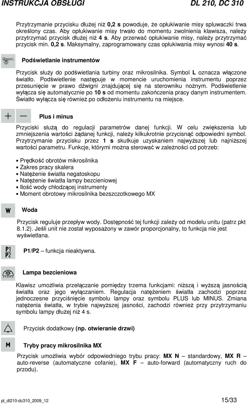 Maksymalny, zaprogramowany czas opłukiwania misy wynosi 40 s. Podświetlanie instrumentów Przycisk słuŝy do podświetlania turbiny oraz mikrosilnika. Symbol L oznacza włączone światło.