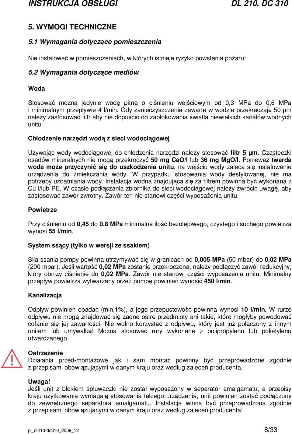 Chłodzenie narzędzi wodą z sieci wodociągowej UŜywając wody wodociągowej do chłodzenia narzędzi naleŝy stosować filtr 5 µm.