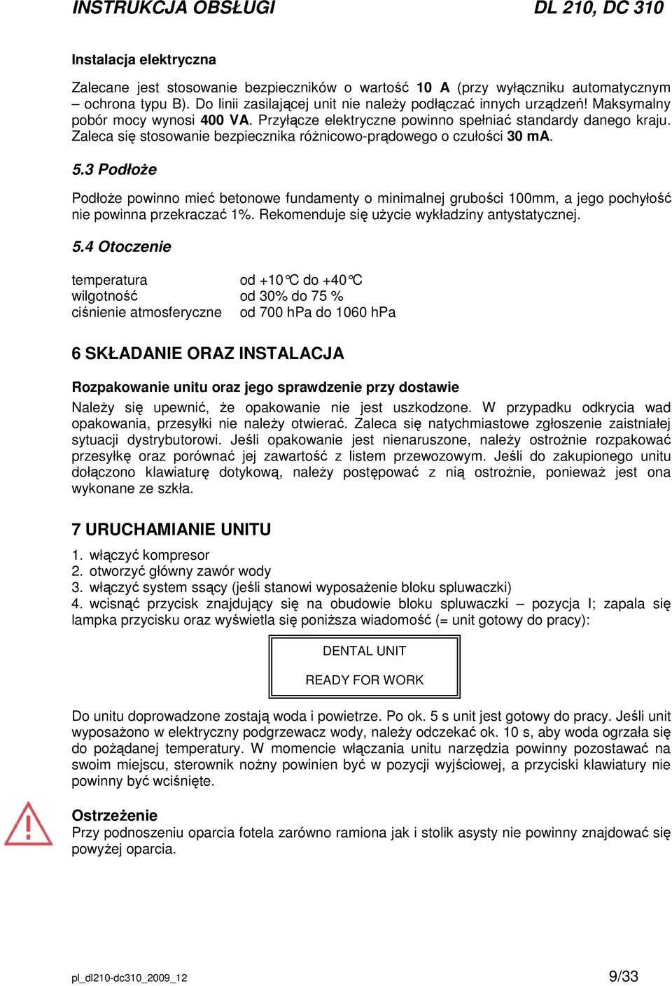 3 PodłoŜe PodłoŜe powinno mieć betonowe fundamenty o minimalnej grubości 100mm, a jego pochyłość nie powinna przekraczać 1%. Rekomenduje się uŝycie wykładziny antystatycznej. 5.