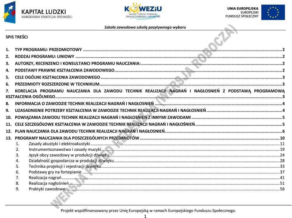 .. 3 8. INFORMAJA O ZAWODZIE TEHNIK REALIZAJI NAGRAŃ I NAGŁOSNIEŃ... 4 9. UZASADNIENIE OTRZEBY KSZTAŁENIA W ZAWODZIE TEHNIK REALIZAJI NAGRAŃ I NAGŁOSNIEŃ... 4 10.