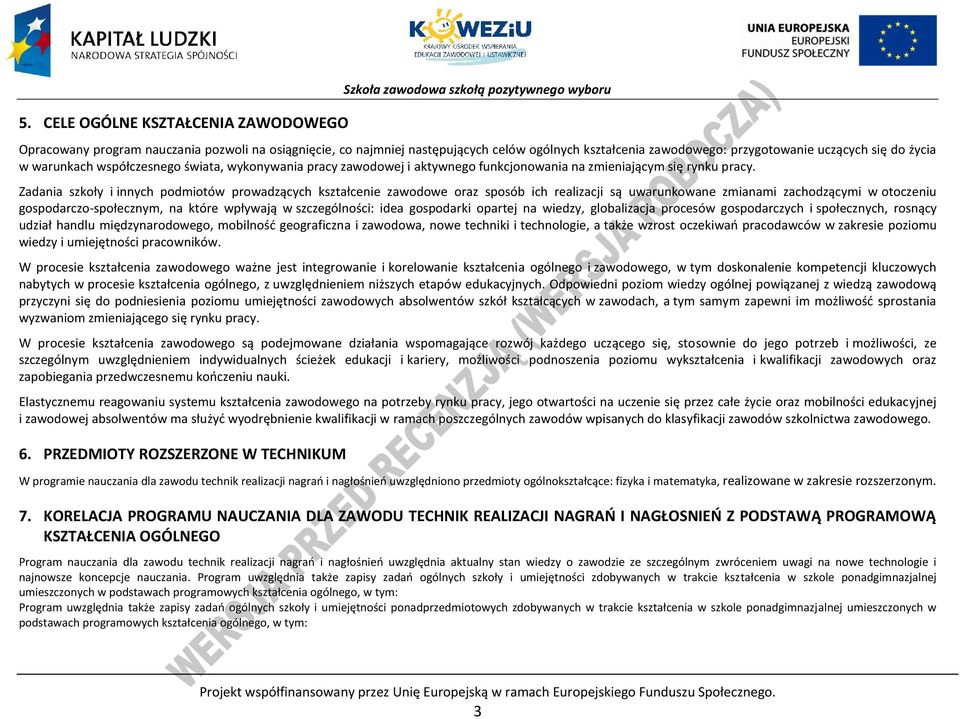 Zadania szkoły i innych podmiotów prowadzących kształcenie zawodowe oraz sposób ich realizacji są uwarunkowane zmianami zachodzącymi w otoczeniu gospodarczo-społecznym, na które wpływają w