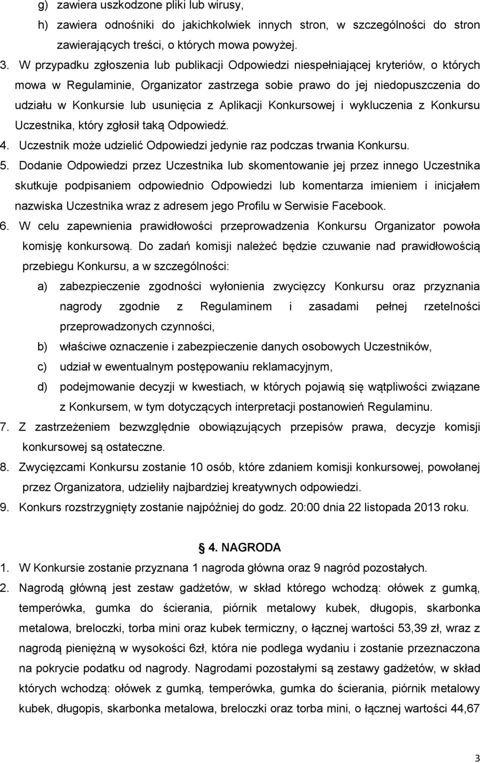 z Aplikacji Konkursowej i wykluczenia z Konkursu Uczestnika, który zgłosił taką Odpowiedź. 4. Uczestnik może udzielić Odpowiedzi jedynie raz podczas trwania Konkursu. 5.