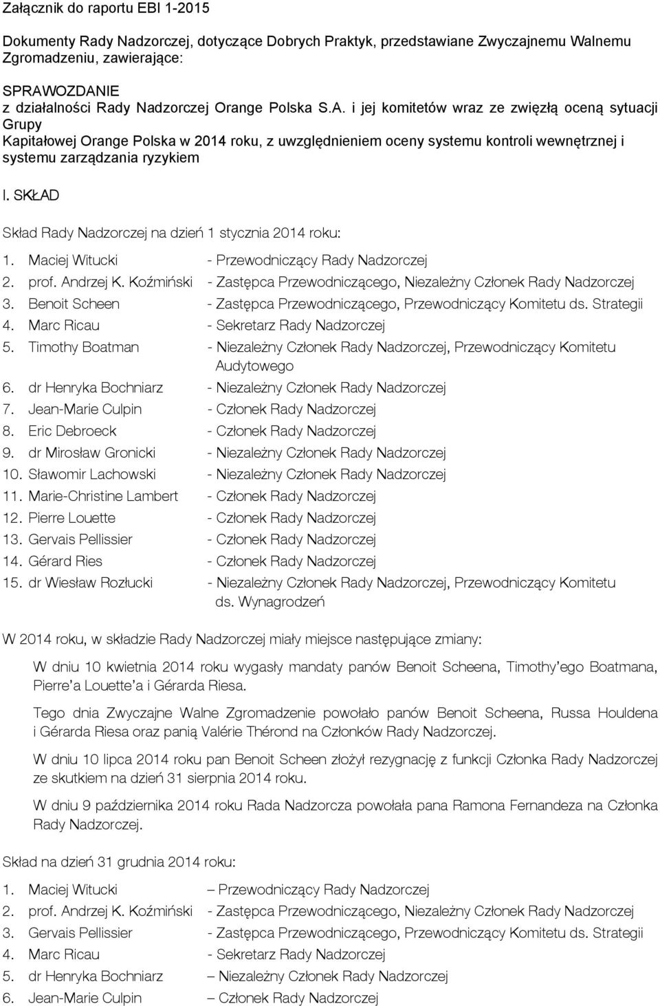 SKŁAD Skład Rady Nadzorczej na dzień 1 stycznia 2014 roku: 1. Maciej Witucki - Przewodniczący Rady Nadzorczej 2. prof. Andrzej K.