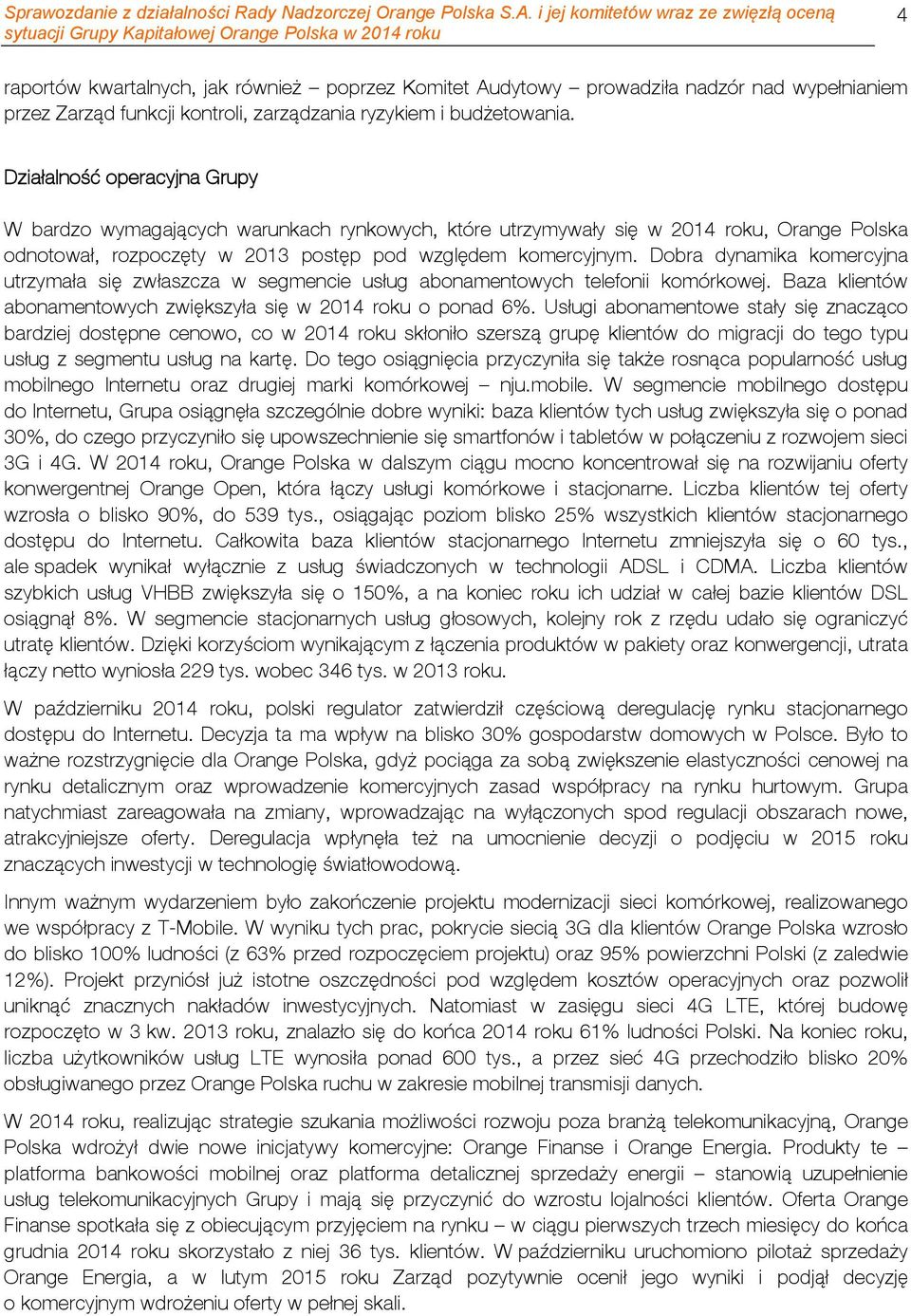 Dobra dynamika komercyjna utrzymała się zwłaszcza w segmencie usług abonamentowych telefonii komórkowej. Baza klientów abonamentowych zwiększyła się w 2014 roku o ponad 6%.