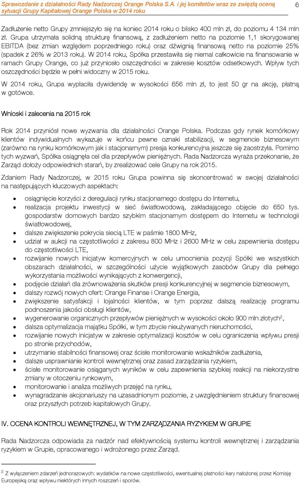 w 2013 roku). W 2014 roku, Spółka przestawiła się niemal całkowicie na finansowanie w ramach Grupy Orange, co już przyniosło oszczędności w zakresie kosztów odsetkowych.
