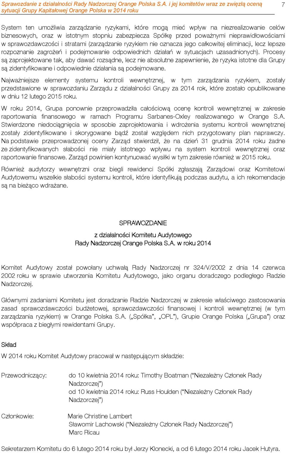 Procesy są zaprojektowane tak, aby dawać rozsądne, lecz nie absolutne zapewnienie, że ryzyka istotne dla Grupy są zidentyfikowane i odpowiednie działania są podejmowane.