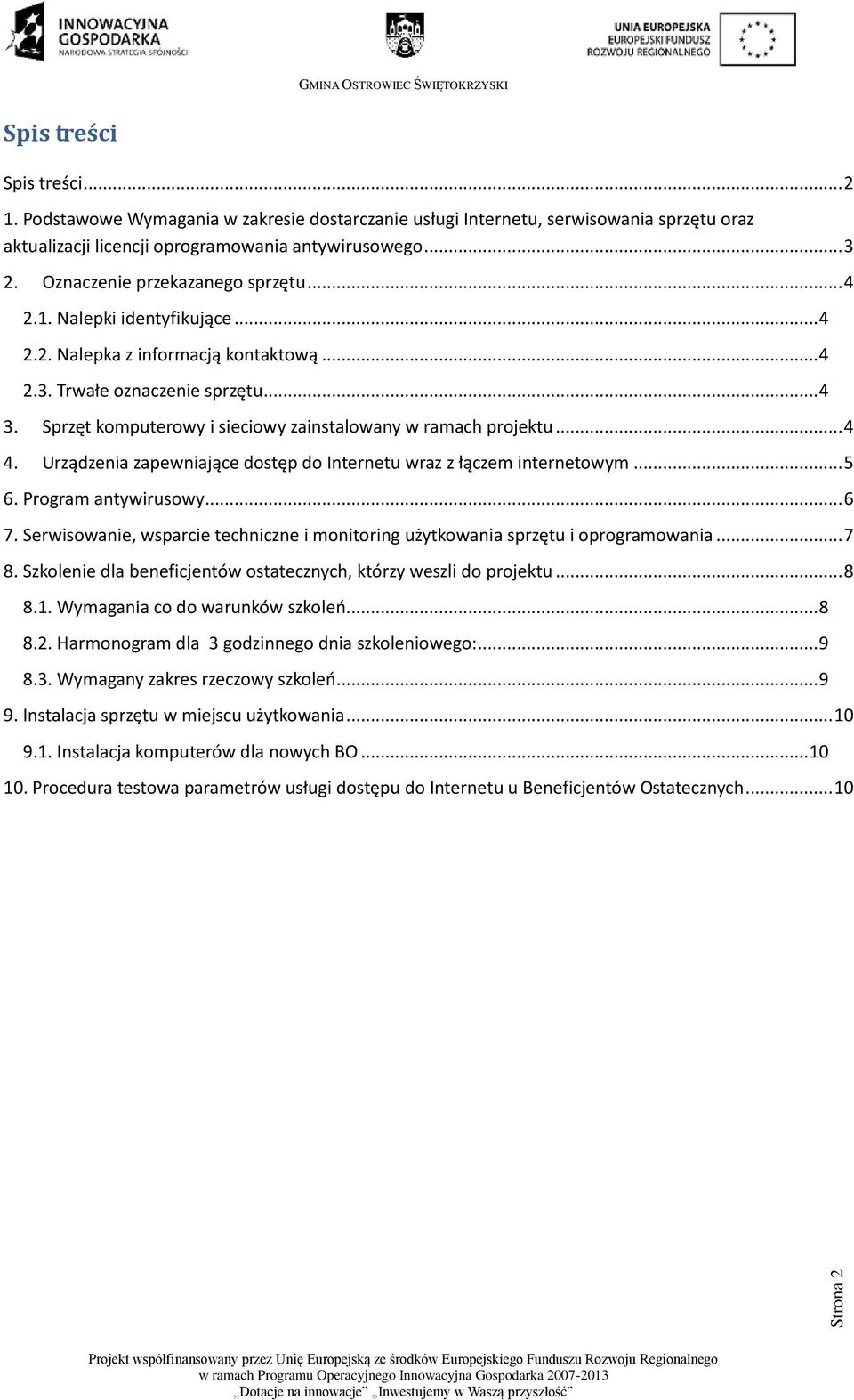Sprzęt komputerowy i sieciowy zainstalowany w ramach projektu... 4 4. Urządzenia zapewniające dostęp do Internetu wraz z łączem internetowym... 5 6. Program antywirusowy... 6 7.