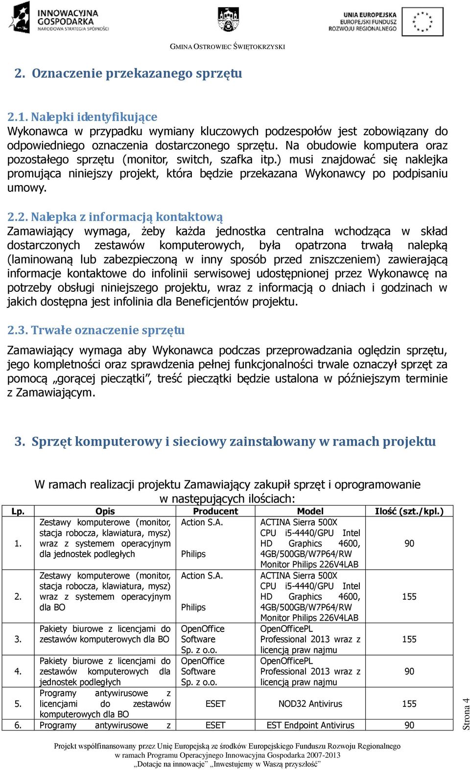 2. Nalepka z informacją kontaktową Zamawiający wymaga, żeby każda jednostka centralna wchodząca w skład dostarczonych zestawów komputerowych, była opatrzona trwałą nalepką (laminowaną lub