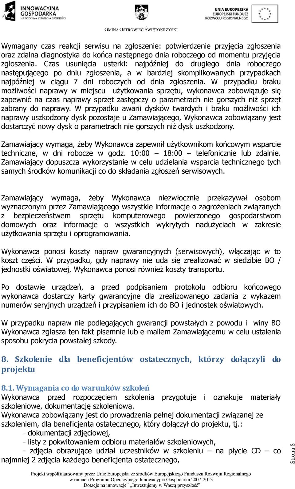 W przypadku braku możliwości naprawy w miejscu użytkowania sprzętu, wykonawca zobowiązuje się zapewnić na czas naprawy sprzęt zastępczy o parametrach nie gorszych niż sprzęt zabrany do naprawy.