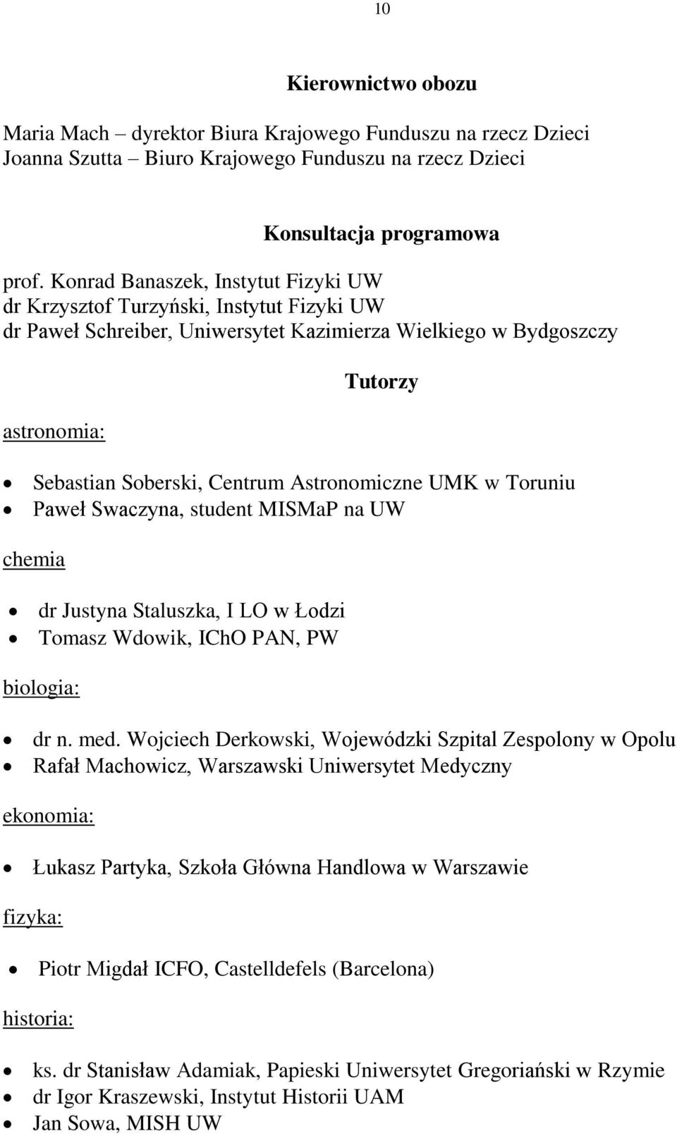 Astronomiczne UMK w Toruniu Paweł Swaczyna, student MISMaP na UW chemia dr Justyna Staluszka, I LO w Łodzi Tomasz Wdowik, IChO PAN, PW biologia: dr n. med.