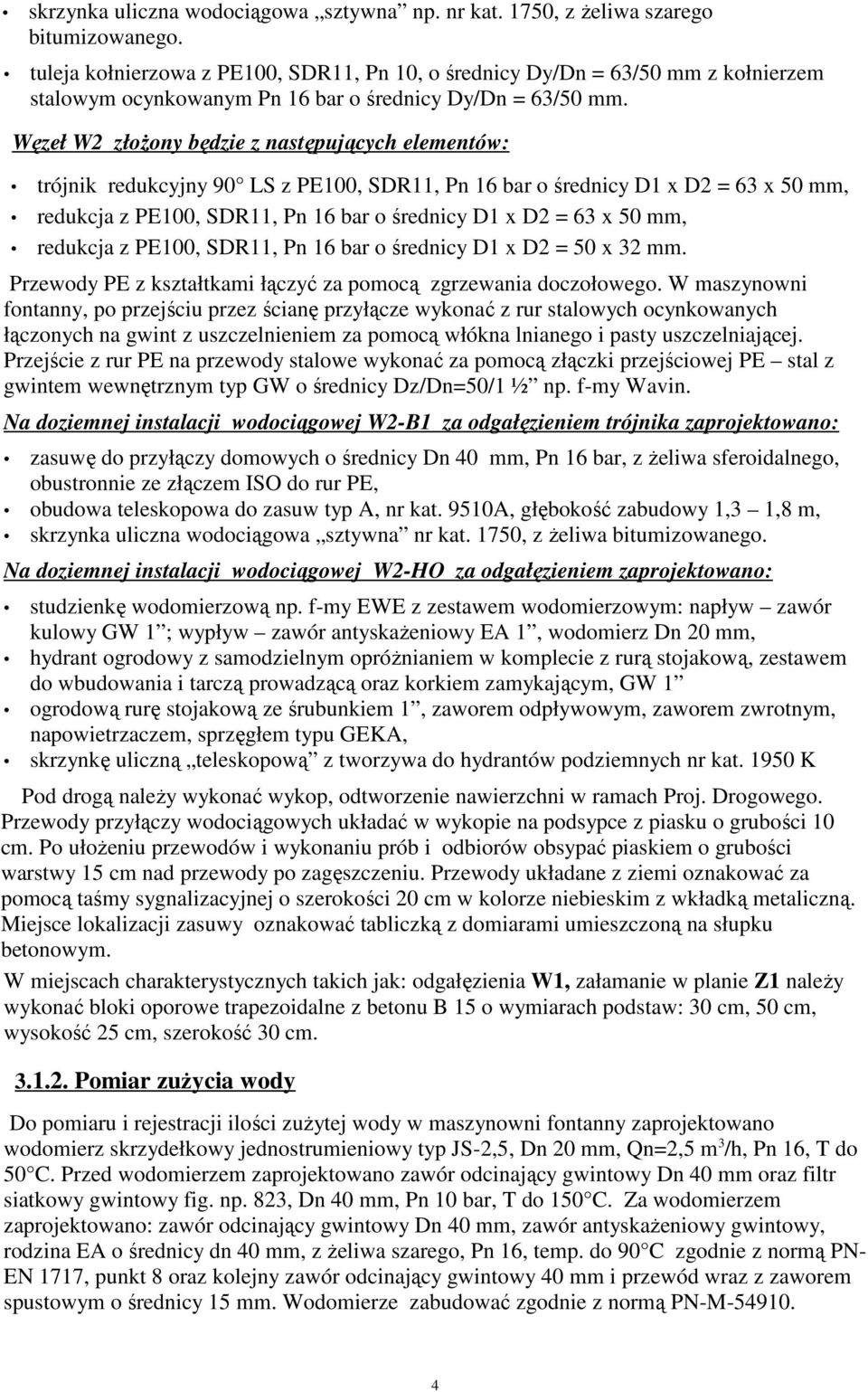 Węzeł W2 złożony będzie z następujących elementów: trójnik redukcyjny 90 LS z PE100, SDR11, Pn 16 bar o średnicy D1 x D2 = 63 x 50 mm, redukcja z PE100, SDR11, Pn 16 bar o średnicy D1 x D2 = 63 x 50
