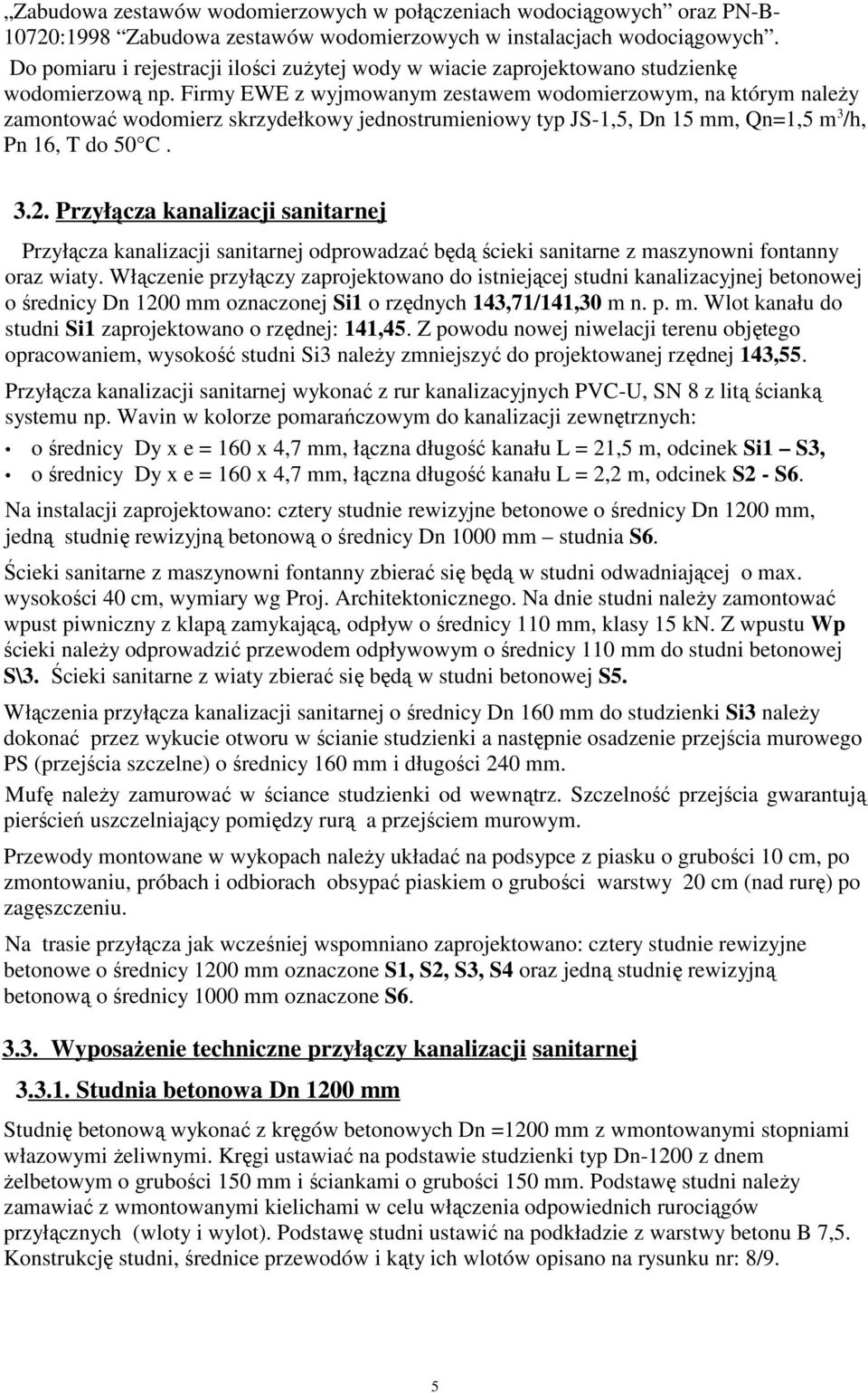 Firmy EWE z wyjmowanym zestawem wodomierzowym, na którym należy zamontować wodomierz skrzydełkowy jednostrumieniowy typ JS-1,5, Dn 15 mm, Qn=1,5 m 3 /h, Pn 16, T do 50 C. 3.2.
