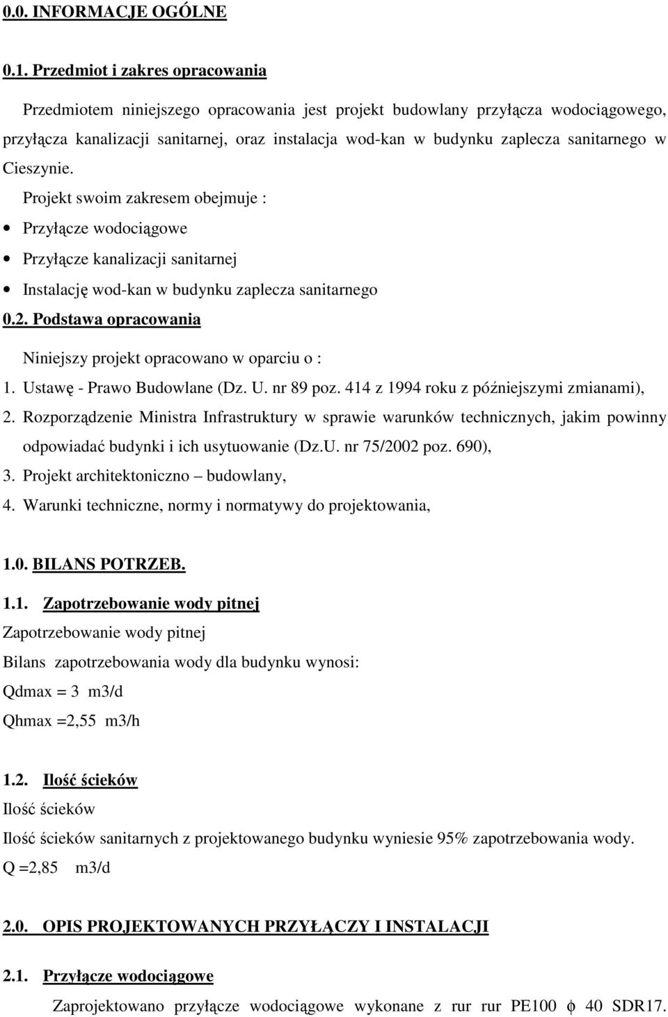 sanitarnego w Cieszynie. Projekt swoim zakresem obejmuje : Przyłącze wodociągowe Przyłącze kanalizacji sanitarnej Instalację wod-kan w budynku zaplecza sanitarnego 0.2.