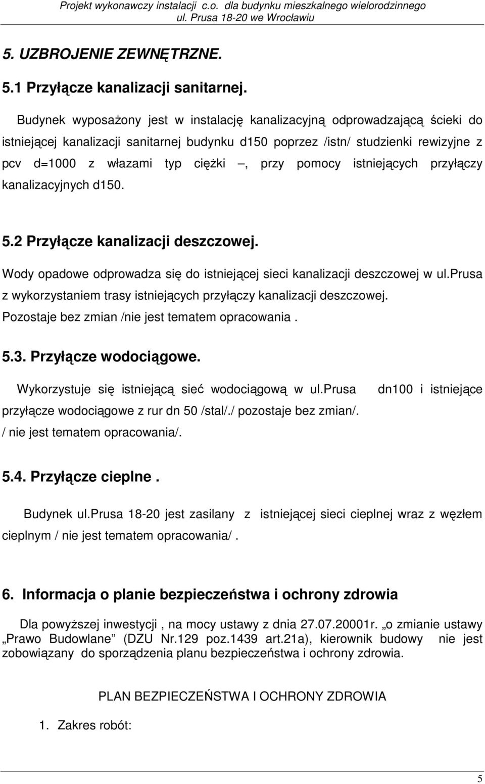 pomocy istniejących przyłączy kanalizacyjnych d150. 5.2 Przyłącze kanalizacji deszczowej. Wody opadowe odprowadza się do istniejącej sieci kanalizacji deszczowej w ul.