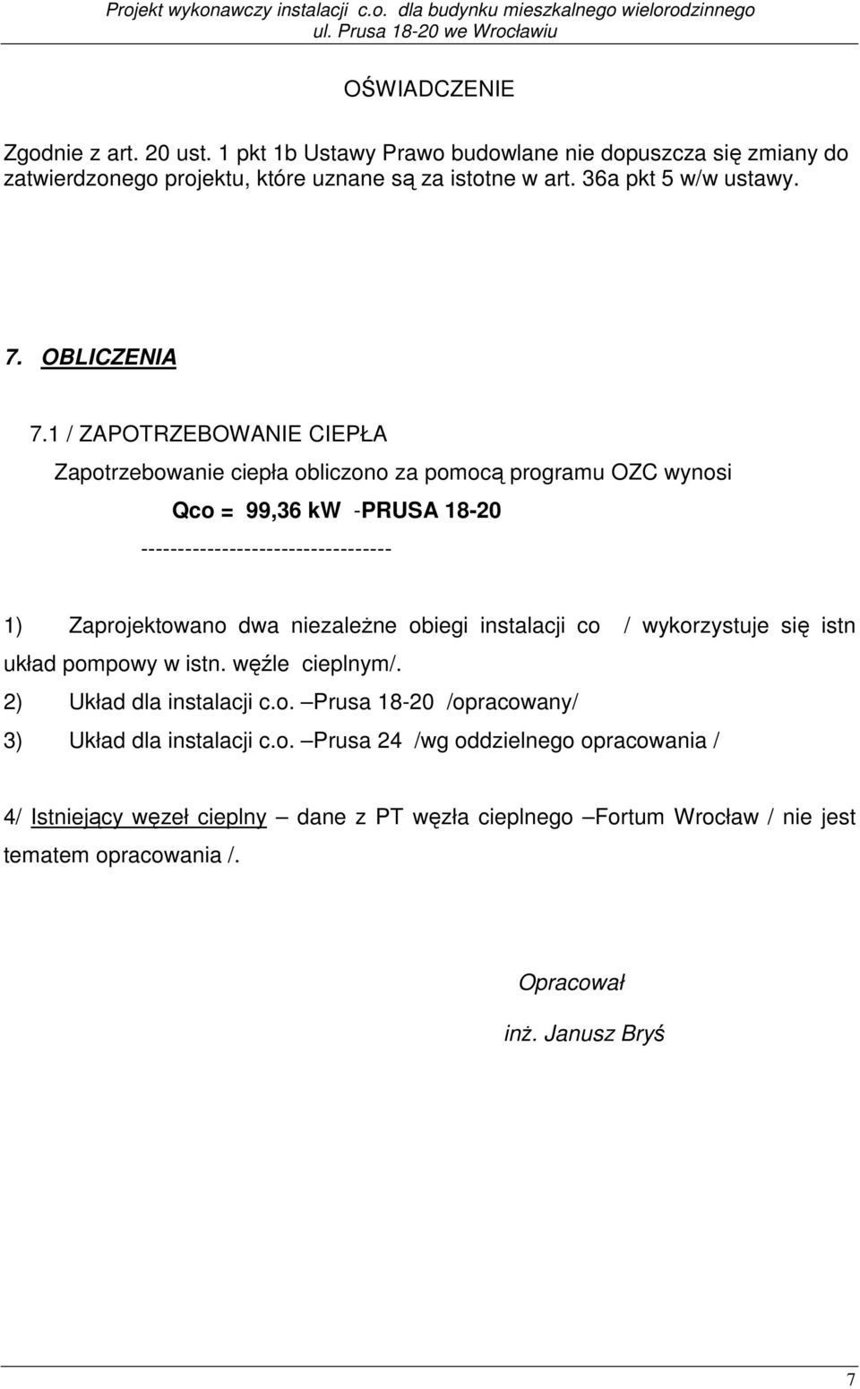 1 / ZAPOTRZEBOWANIE CIEPŁA Zapotrzebowanie ciepła obliczono za pomocą programu OZC wynosi Qco = 99,36 kw -PRUSA 18-20 ---------------------------------- 1) Zaprojektowano dwa