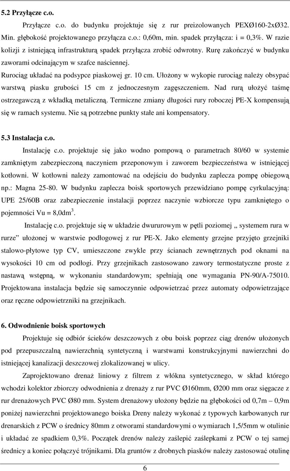 UłoŜony w wykopie rurociąg naleŝy obsypać warstwą piasku grubości 15 cm z jednoczesnym zagęszczeniem. Nad rurą ułoŝyć taśmę ostrzegawczą z wkładką metaliczną.