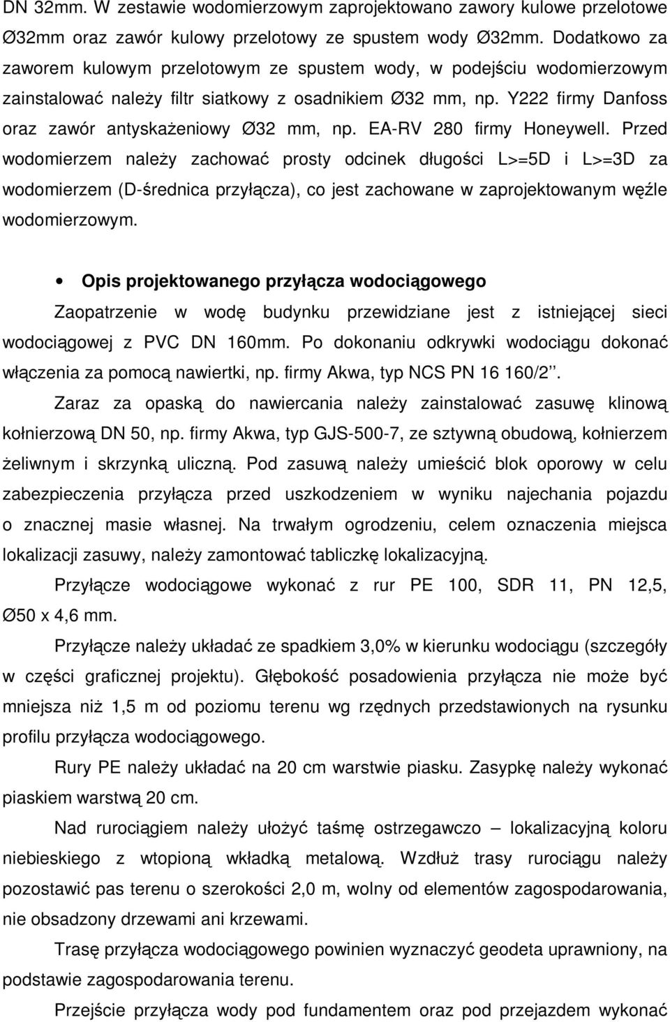 EA-RV 280 firmy Honeywell. Przed wodomierzem należy zachować prosty odcinek długości L>=5D i L>=3D za wodomierzem (D-średnica przyłącza), co jest zachowane w zaprojektowanym węźle wodomierzowym.