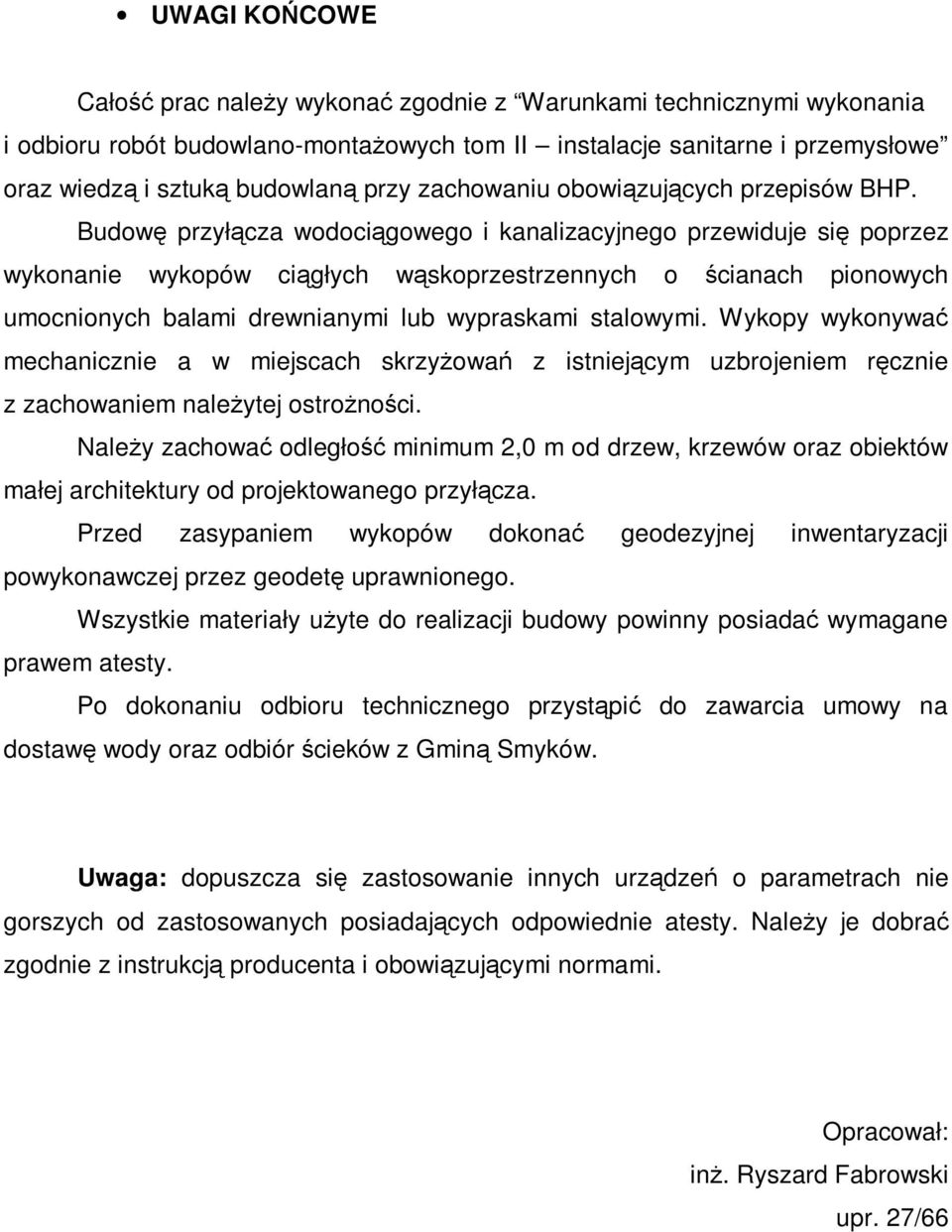 Budowę przyłącza wodociągowego i kanalizacyjnego przewiduje się poprzez wykonanie wykopów ciągłych wąskoprzestrzennych o ścianach pionowych umocnionych balami drewnianymi lub wypraskami stalowymi.