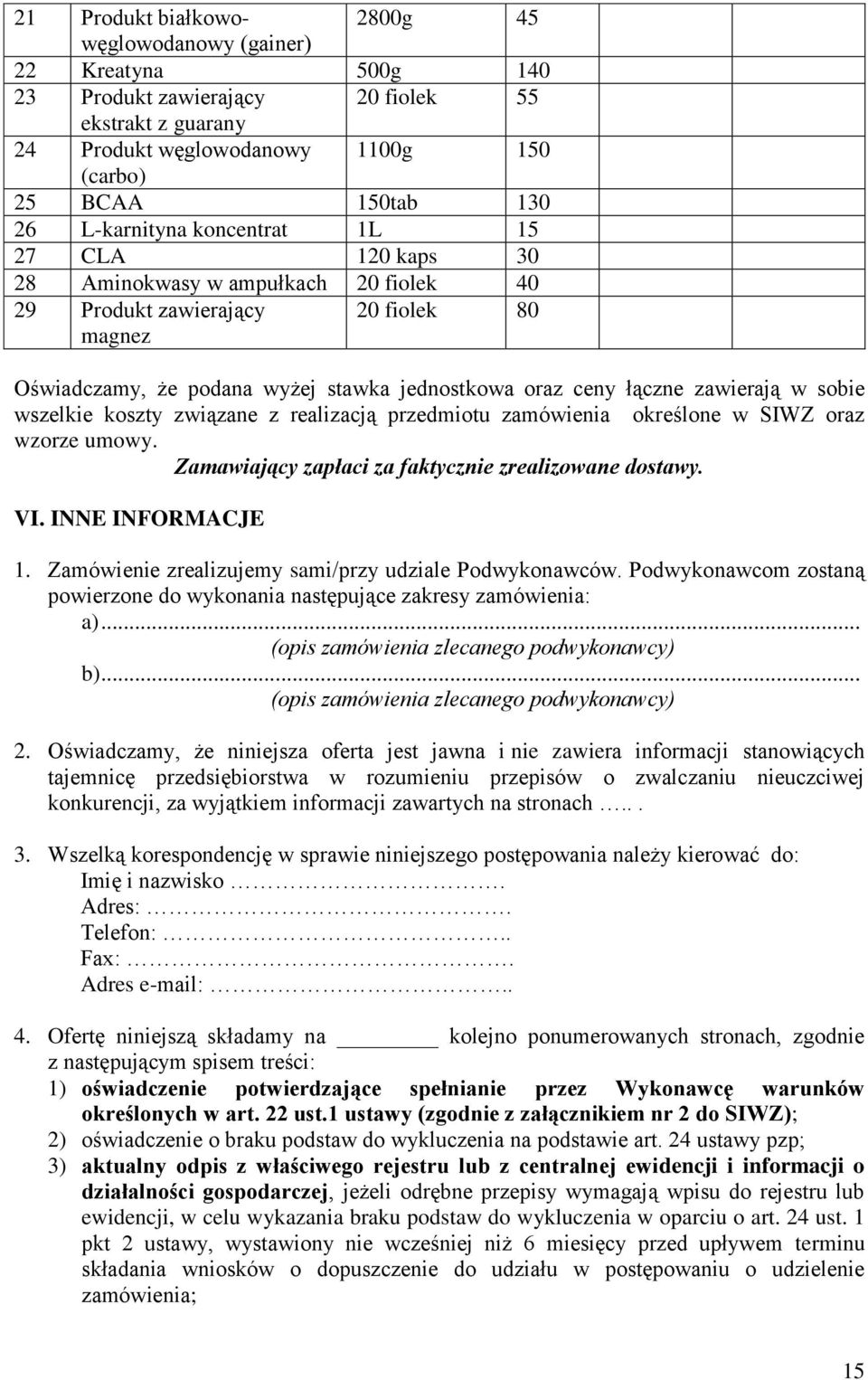 zawierają w sobie wszelkie koszty związane z realizacją przedmiotu zamówienia określone w SIWZ oraz wzorze umowy. Zamawiający zapłaci za faktycznie zrealizowane dostawy. VI. INNE INFORMACJE 1.