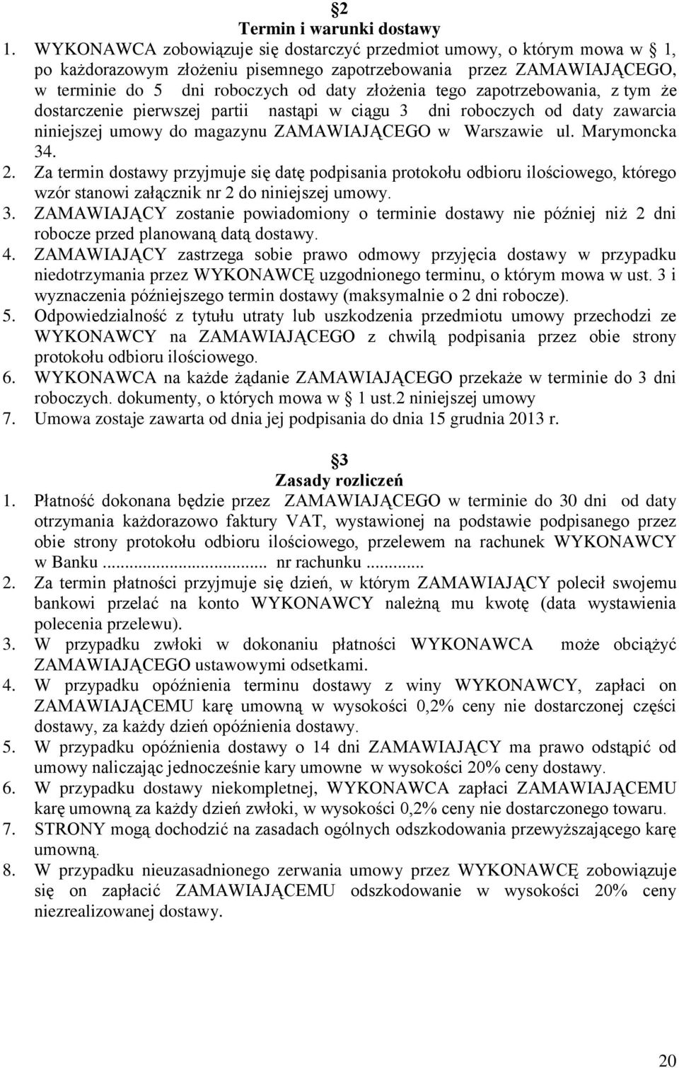 zapotrzebowania, z tym że dostarczenie pierwszej partii nastąpi w ciągu 3 dni roboczych od daty zawarcia niniejszej umowy do magazynu ZAMAWIAJĄCEGO w Warszawie ul. Marymoncka 34. 2.