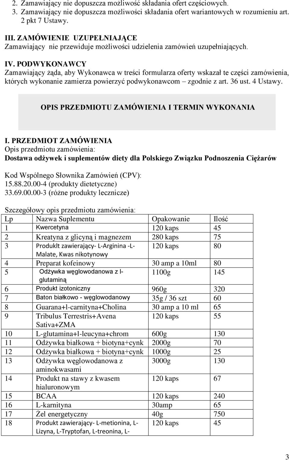 PODWYKONAWCY Zamawiający żąda, aby Wykonawca w treści formularza oferty wskazał te części zamówienia, których wykonanie zamierza powierzyć podwykonawcom zgodnie z art. 36 ust. 4 Ustawy.