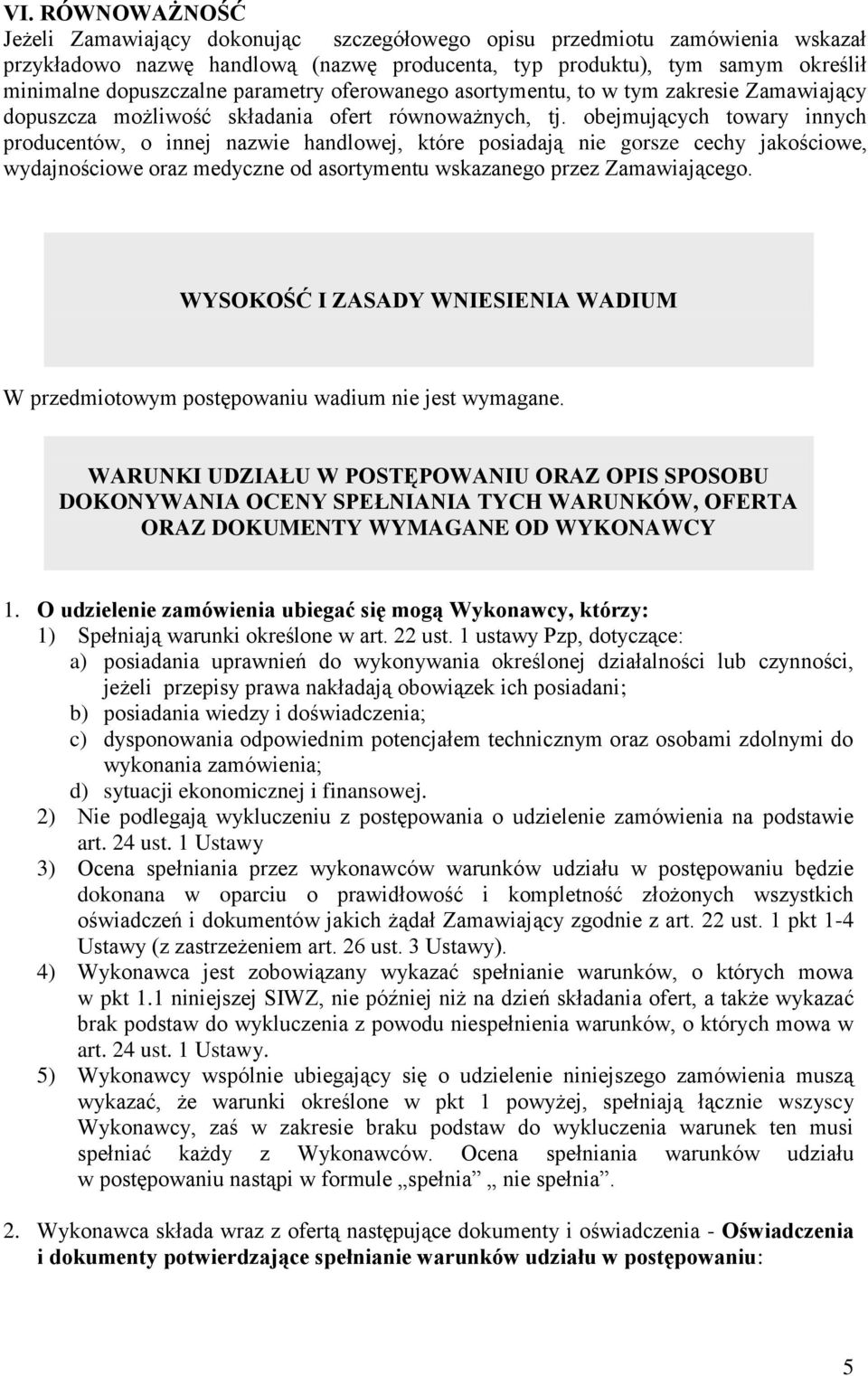 obejmujących towary innych producentów, o innej nazwie handlowej, które posiadają nie gorsze cechy jakościowe, wydajnościowe oraz medyczne od asortymentu wskazanego przez Zamawiającego.