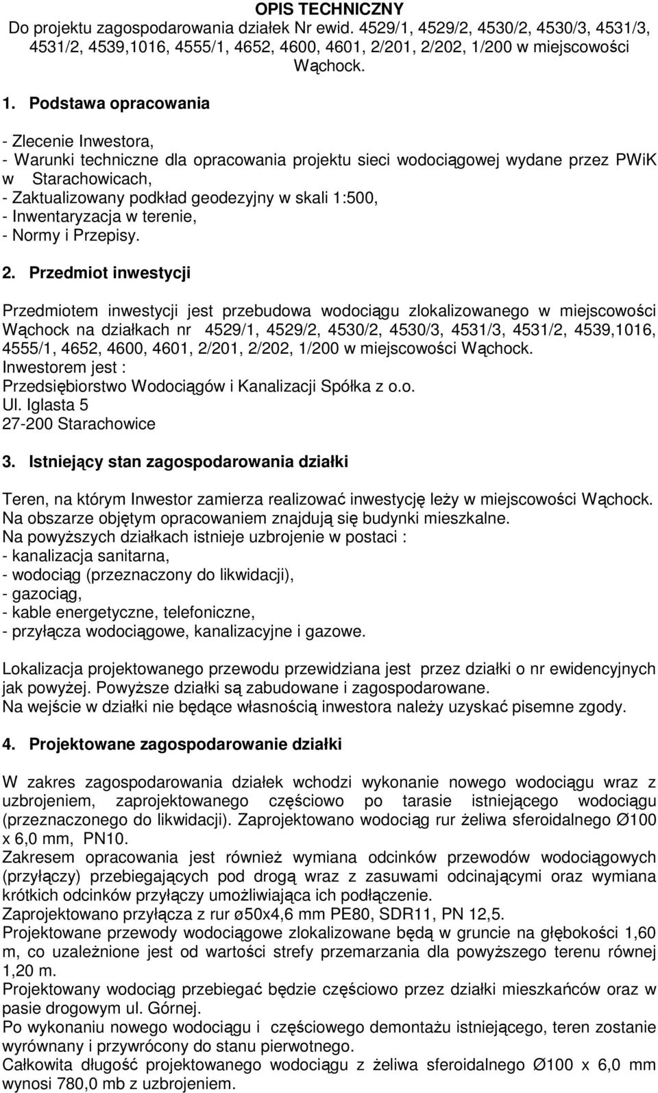 Podstawa opracowania - Zlecenie Inwestora, - Warunki techniczne dla opracowania projektu sieci wodociągowej wydane przez PWiK w Starachowicach, - Zaktualizowany podkład geodezyjny w skali 1:500, -