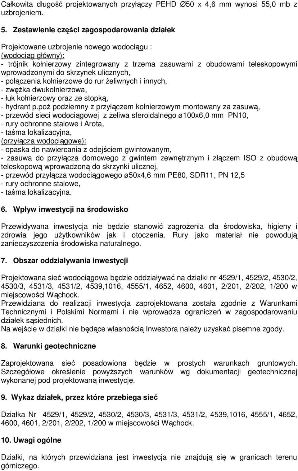 Zestawienie części zagospodarowania działek Projektowane uzbrojenie nowego wodociągu : (wodociąg główny): - trójnik kołnierzowy zintegrowany z trzema zasuwami z obudowami teleskopowymi wprowadzonymi
