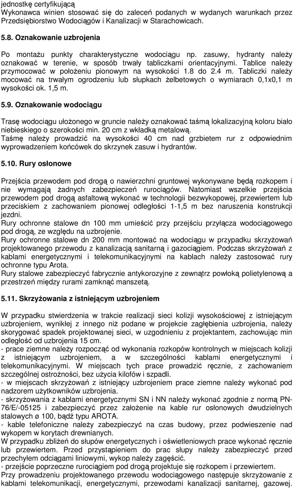 Tablice naleŝy przymocować w połoŝeniu pionowym na wysokości 1.8 do 2.4 m. Tabliczki naleŝy mocować na trwałym ogrodzeniu lub słupkach Ŝelbetowych o wymiarach 0,1x0,1 m wysokości ok. 1,5 m. 5.9.