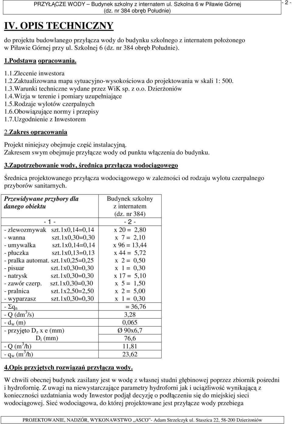 2.Zaktualizowana mapa sytuacyjno-wysokościowa do projektowania w skali 1: 500. 1.3.Warunki techniczne wydane przez WiK sp. z o.o. DzierŜoniów 1.4.Wizja w terenie i pomiary uzupełniające 1.5.Rodzaje wylotów czerpalnych 1.