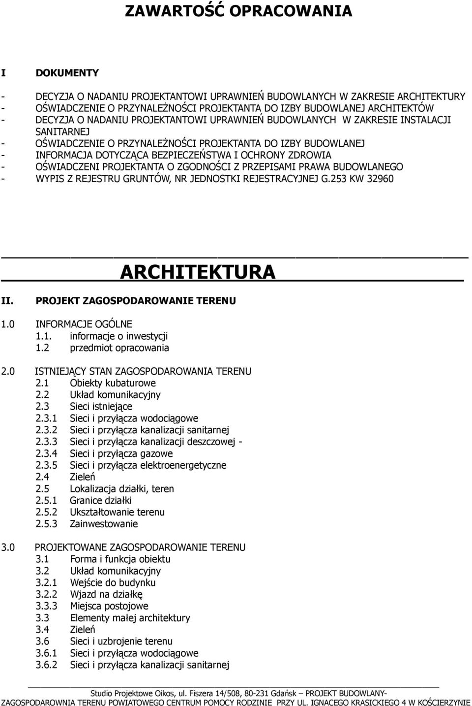 OŚWIADCZENI PROJEKTANTA O ZGODNOŚCI Z PRZEPISAMI PRAWA BUDOWLANEGO - WYPIS Z REJESTRU GRUNTÓW, NR JEDNOSTKI REJESTRACYJNEJ G.253 KW 32960 ARCHITEKTURA II. PROJEKT ZAGOSPODAROWANIE TERENU 1.