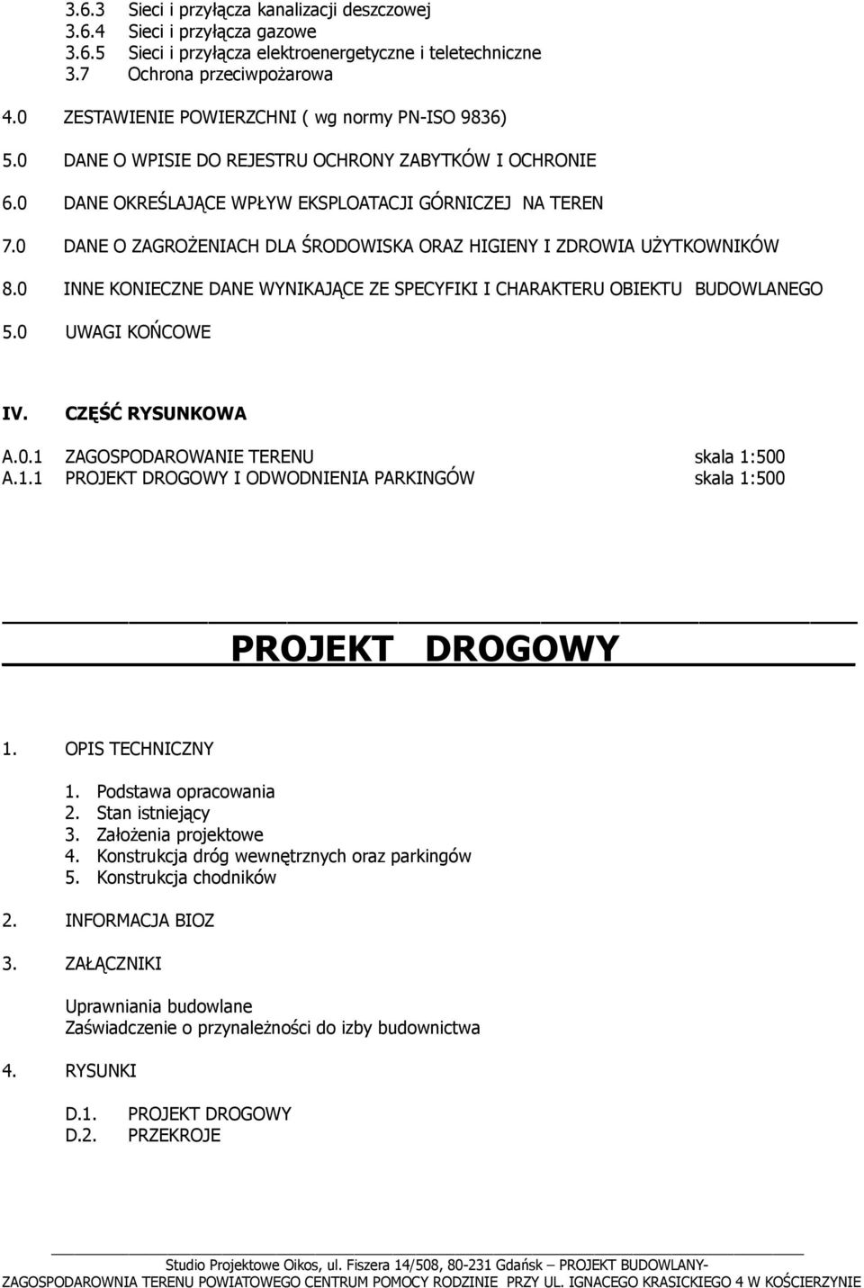 0 DANE O ZAGROŻENIACH DLA ŚRODOWISKA ORAZ HIGIENY I ZDROWIA UŻYTKOWNIKÓW 8.0 INNE KONIECZNE DANE WYNIKAJĄCE ZE SPECYFIKI I CHARAKTERU OBIEKTU BUDOWLANEGO 5.0 UWAGI KOŃCOWE IV. CZĘŚĆ RYSUNKOWA A.0.1 ZAGOSPODAROWANIE TERENU skala 1:500 A.