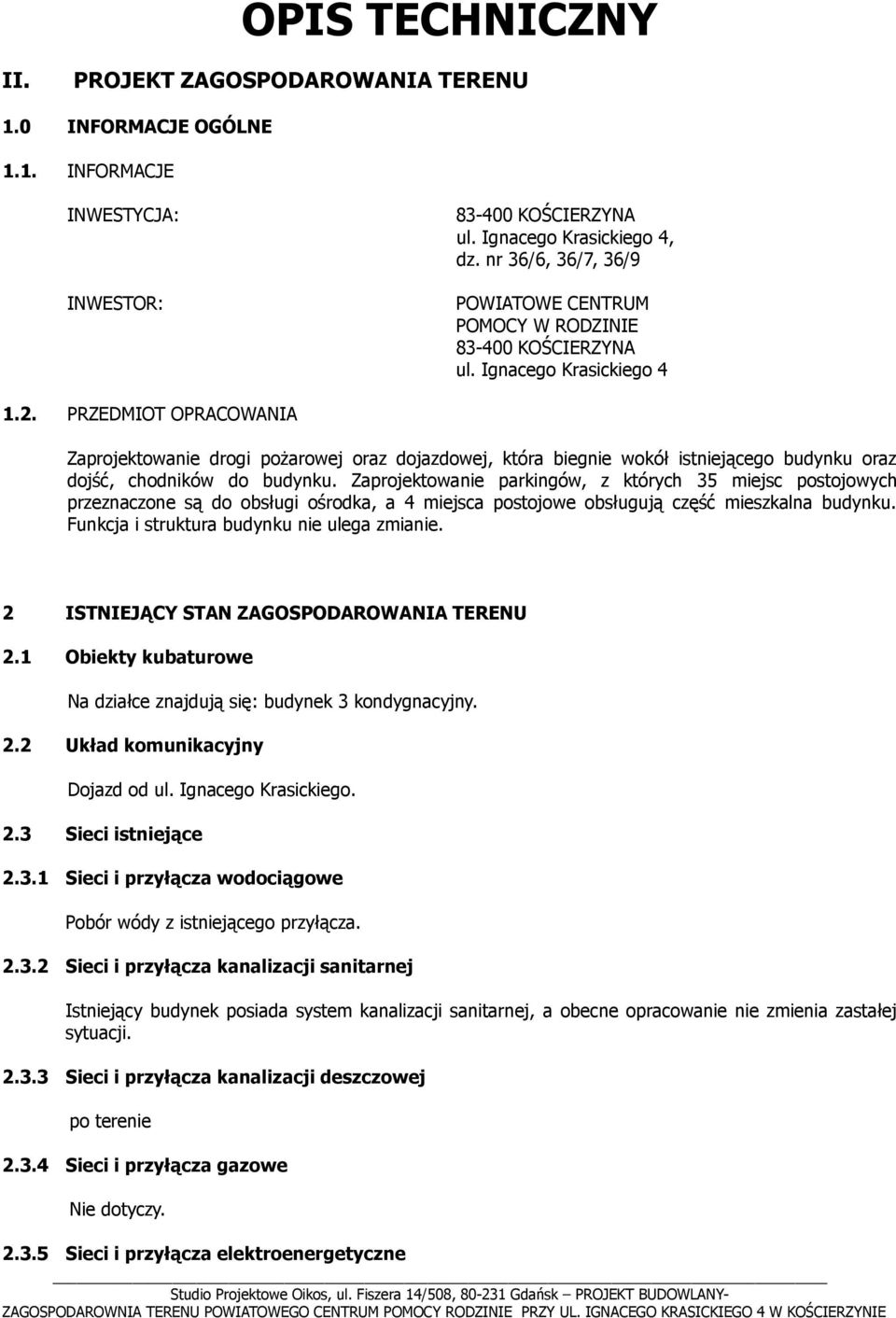 PRZEDMIOT OPRACOWANIA Zaprojektowanie drogi pożarowej oraz dojazdowej, która biegnie wokół istniejącego budynku oraz dojść, chodników do budynku.