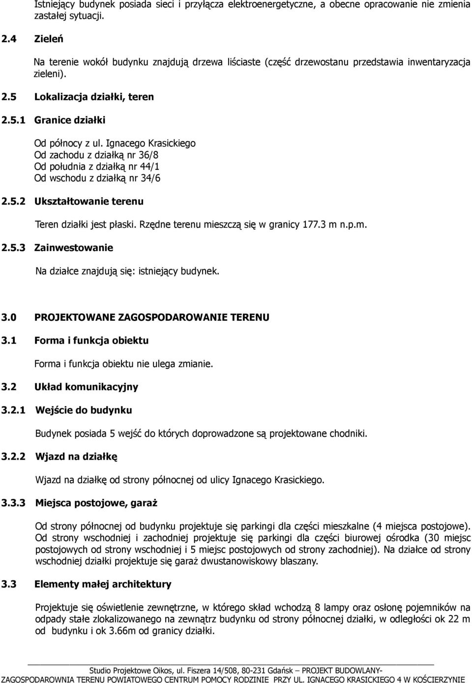 Ignacego Krasickiego Od zachodu z działką nr 36/8 Od południa z działką nr 44/1 Od wschodu z działką nr 34/6 2.5.2 Ukształtowanie terenu Teren działki jest płaski.