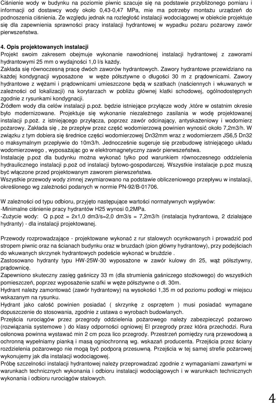 Opis projektowanych instalacji Projekt swoim zakresem obejmuje wykonanie nawodnionej instalacji hydrantowej z zaworami hydrantowymi 25 mm o wydajności 1,0 l/s każdy.