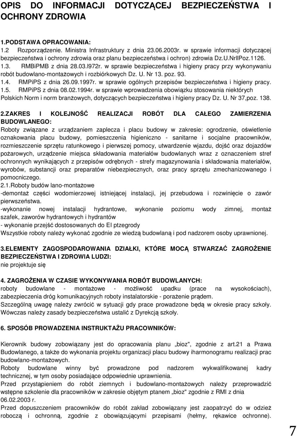 w sprawie bezpieczeństwa i higieny pracy przy wykonywaniu robót budowlano-montażowych i rozbiórkowych Dz. U. Nr 13. poz. 93. 1.4. RMPiPS z dnia 26.09.1997r.