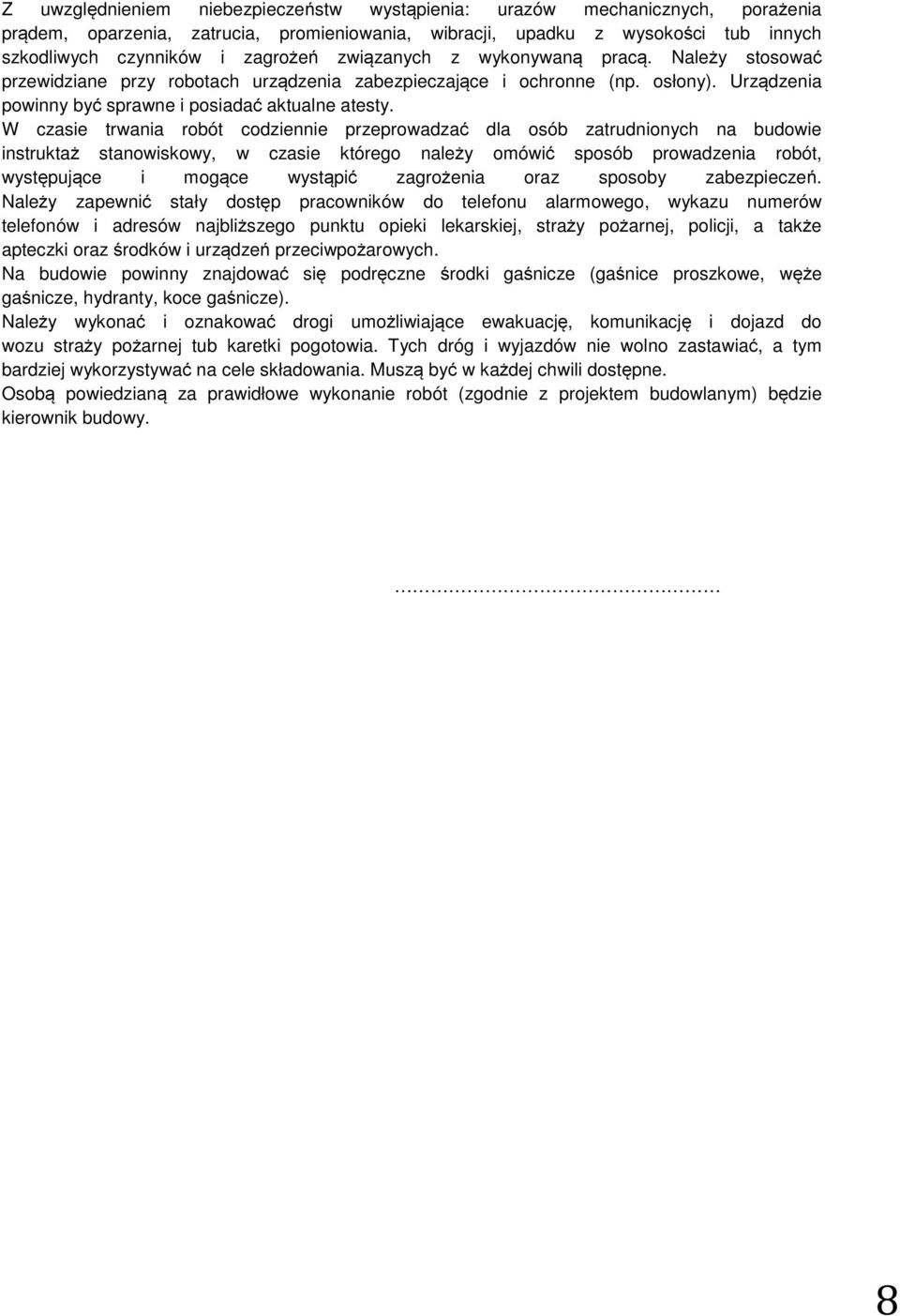 W czasie trwania robót codziennie przeprowadzać dla osób zatrudnionych na budowie instruktaż stanowiskowy, w czasie którego należy omówić sposób prowadzenia robót, występujące i mogące wystąpić