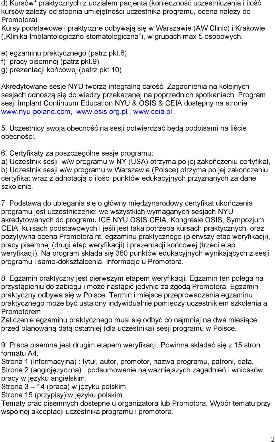 9) g) prezentacji końcowej (patrz pkt.10) Akredytowane sesje NYU tworzą integralną całość. Zagadnienia na kolejnych sesjach odnoszą się do wiedzy przekazanej na poprzednich spotkaniach.