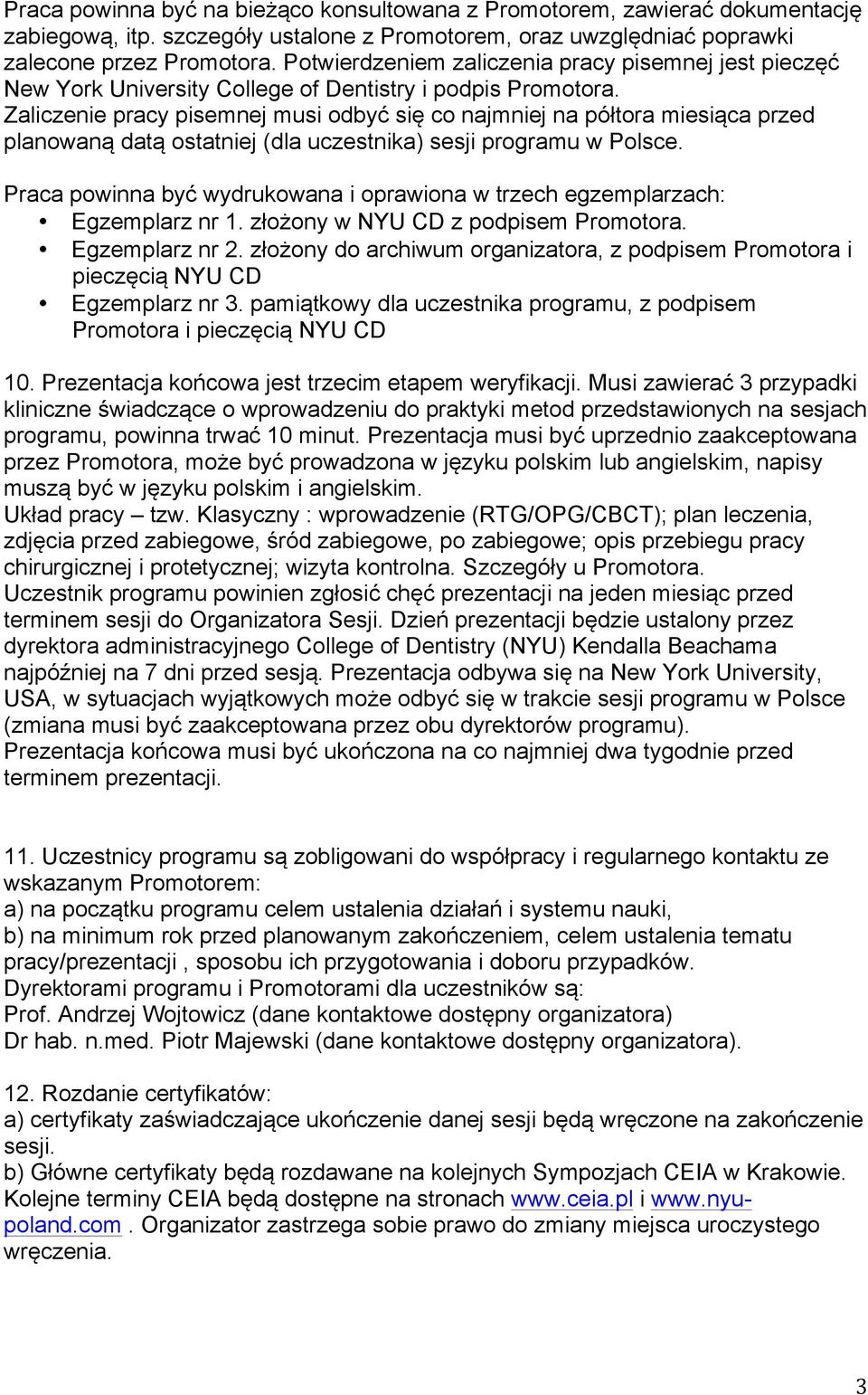 Zaliczenie pracy pisemnej musi odbyć się co najmniej na półtora miesiąca przed planowaną datą ostatniej (dla uczestnika) sesji programu w Polsce.