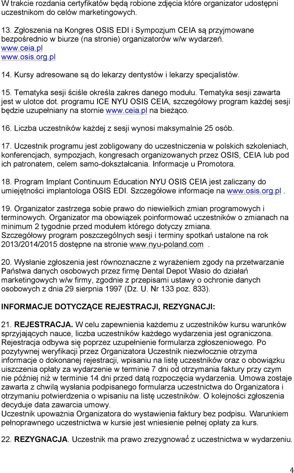 Kursy adresowane są do lekarzy dentystów i lekarzy specjalistów. 15. Tematyka sesji ściśle określa zakres danego modułu. Tematyka sesji zawarta jest w ulotce dot.