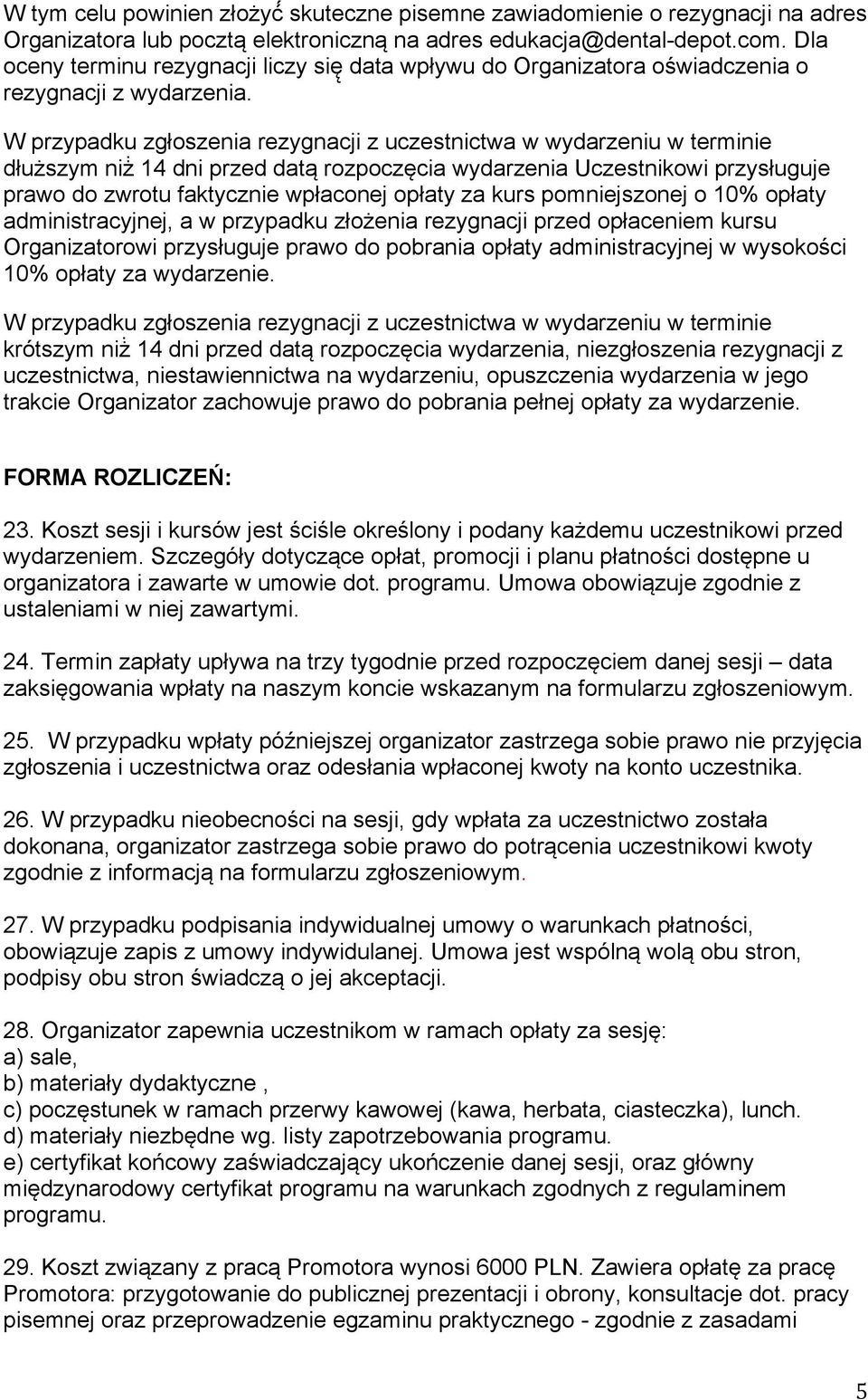 W przypadku zgłoszenia rezygnacji z uczestnictwa w wydarzeniu w terminie dłuższym niż 14 dni przed datą rozpoczęcia wydarzenia Uczestnikowi przysługuje prawo do zwrotu faktycznie wpłaconej opłaty za