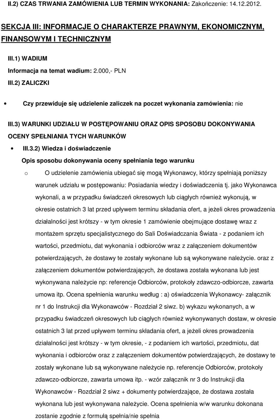 3) WARUNKI UDZIAŁU W POSTĘPOWANIU ORAZ OPIS SPOSOBU DOKONYWANIA OCENY SPEŁNIANIA TYCH WARUNKÓW III.3.2) Wiedza i doświadczenie Opis sposobu dokonywania oceny spełniania tego warunku o O udzielenie