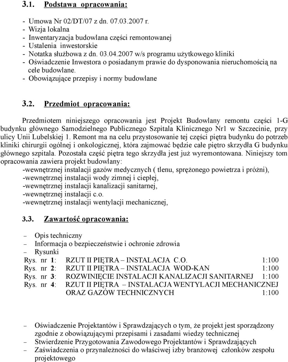 opracowania: Przedmiotem niniejszego opracowania jest Projekt Budowlany remontu części 1-G budynku głównego Samodzielnego Publicznego Szpitala Klinicznego Nr1 w Szczecinie, przy ulicy Unii Lubelskiej