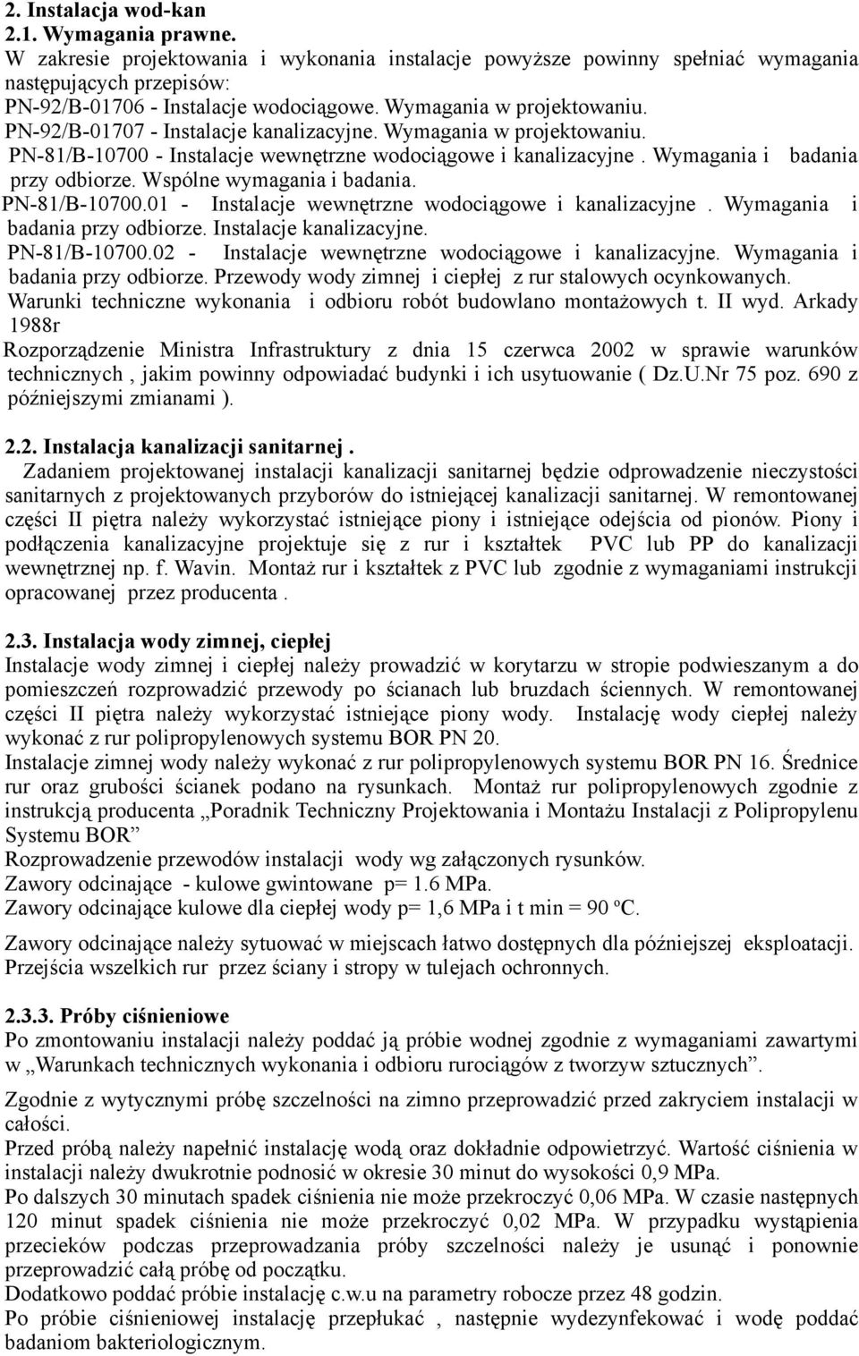 Wspólne wymagania i badania. PN-81/B-10700.01 - Instalacje wewnętrzne wodociągowe i kanalizacyjne. Wymagania i badania przy odbiorze. Instalacje kanalizacyjne. PN-81/B-10700.02 - Instalacje wewnętrzne wodociągowe i kanalizacyjne.